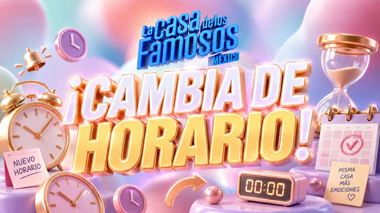¡La Casa de los Famosos México 2026 cambia de horario! Te contamos todos los detalles