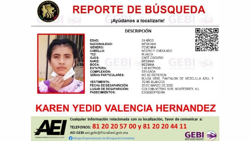 <b>Karen Yedid Valencia Hernández</b>, de 24 años. Fue vista por última vez el 25 de marzo de 2022 en la colonia Mitras Sur de Monterrey. Portaba, al momento de su desaparición, blusa gris, pantalón de mezclilla azul y tenis blancos. 
<br>
<br>Varias organizaciones han coincido en que la crisis histórica de desapariciones en Nuevo León 
<b>es muestra clara del problema a nivel nacional</b>.