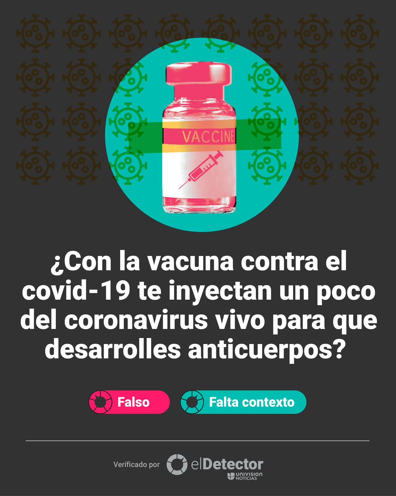 Existe la creencia de que con la vacuna contra el covid-19, te inyectan “un poco” del virus. Eso no es verdad. 
<a href="https://www.univision.com/noticias/inyeccion-vacuna-covid-19-anticuerpos" target="_blank">Aquí puedes ver la explicación completa en <b>El Detector</b></a>.