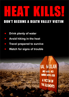 <b>Y recuerda: el calor mata</b>
<br>El Parque Nacional del Valle de la Muerte sugiere en su página web: tomar mucha agua, evitar hacer excursiones en el calor, viajar preparado para sobrevivir y estar alerta a las señales de peligro.