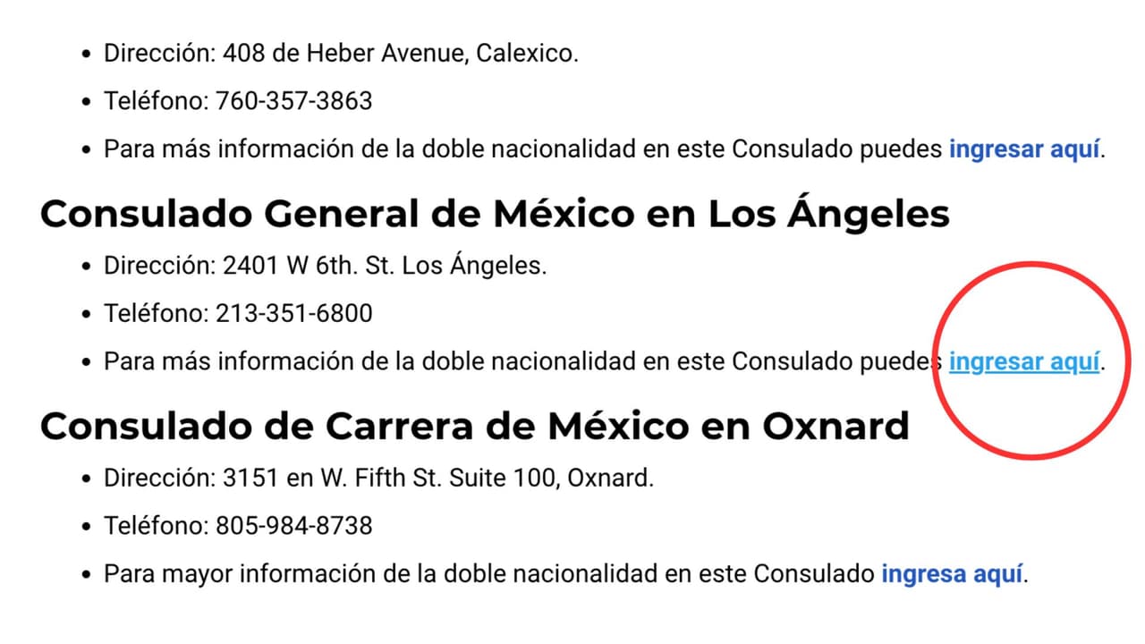 Una vez que identifiques el consulado más cercano a tu residencia, 
<a href="https://www.univision.com/local/fresno-kftv/doble-nacionalidad-registro-de-nacimiento-estos-son-los-consulados-de-mexico-en-california-puedes-realizar-tramite">ingresa a este link </a>p ara encontrar la información respectiva a la doble nacionalidad del mismo.