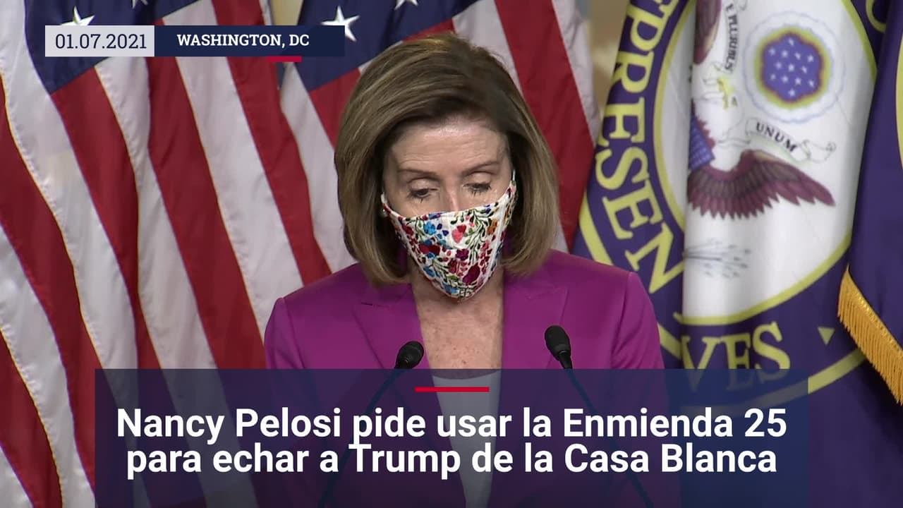 Nancy Pelosi pide invocar la Enmienda 25 para remover a Donald Trump del poder