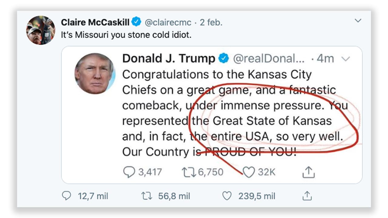 <b>Kansas City, en el “gran estado de Kansas”</b>. Luego de la victoria de los Kansas City Chiefs en el Super Bowl de febrero de 2020, el presidente tuiteó sus felicitaciones al equipo ganador. "Representaron muy bien al gran estado de Kansas”, escribió el mandatario. El problema es que 
<a href="https://www.univision.com/noticias/politica/trump-felicita-a-los-chiefs-del-gran-estado-de-kansas-por-su-victoria-en-el-super-bowl-el-equipo-es-de-missouri">Kansas City está en Missouri, el estado vecino</a>. Aunque el tuit se eliminó rápidamente fue blanco de muchas críticas, entre ellas la de la exsenadora demócrata Claire McCaskill, quien le respondió en la red social: 
<a href="https://twitter.com/clairecmc/status/1224171718274625536" target="_blank">"Es Missouri, idiota"</a>. (En Kansas también hay una Kansas City, pero esa no es en la que juegan los Chiefs)